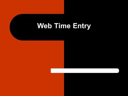 Web Time Entry. – Logging on to Self Service – Accessing Self Service Web Time Sheet – Biweekly and Monthly web time entry – Temporary and Student web.