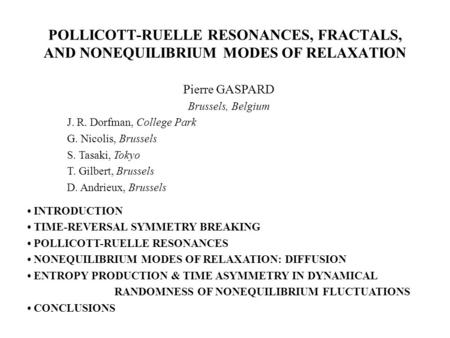 POLLICOTT-RUELLE RESONANCES, FRACTALS, AND NONEQUILIBRIUM MODES OF RELAXATION Pierre GASPARD Brussels, Belgium J. R. Dorfman, College Park G. Nicolis,