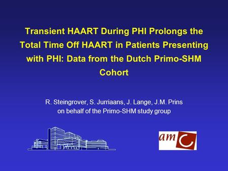 Transient HAART During PHI Prolongs the Total Time Off HAART in Patients Presenting with PHI: Data from the Dutch Primo-SHM Cohort R. Steingrover, S. Jurriaans,