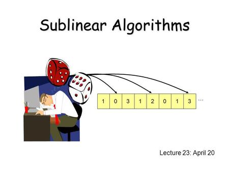 Sublinear Algorithms 1 3 2 … Lecture 23: April 20.