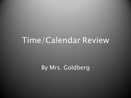 Time/Calendar Review By Mrs. Goldberg. Makayla spent exactly 60 minutes at the library. How many hours did she spend at the library?