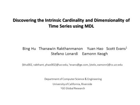 Discovering the Intrinsic Cardinality and Dimensionality of Time Series using MDL Bing Hu Thanawin Rakthanmanon Yuan Hao Scott Evans 1 Stefano Lonardi.