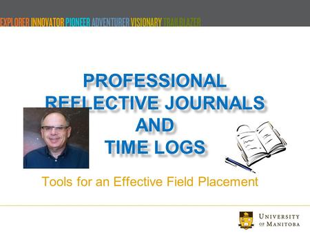 PROFESSIONAL REFLECTIVE JOURNALS AND TIME LOGS Tools for an Effective Field Placement.