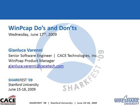 SHARKFEST '09 | Stanford University | June 15–18, 2009 WinPcap Dos and Donts Wednesday, June 17 th, 2009 Gianluca Varenni Senior Software Engineer | CACE.