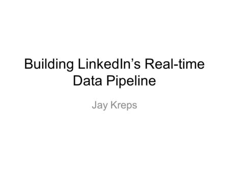 Building LinkedIn’s Real-time Data Pipeline