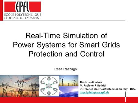 Thesis co-directors M. Paolone, F. Rachidi Distributed Electrical System Laboratory – DESL  Reza Razzaghi Real-Time Simulation.