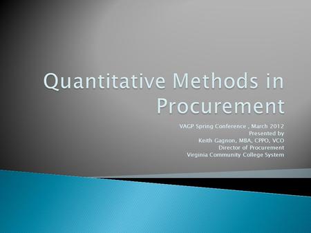 VAGP Spring Conference, March 2012 Presented by Keith Gagnon, MBA, CPPO, VCO Director of Procurement Virginia Community College System.