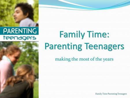 Family Time: Parenting Teenagers making the most of the years Family Time Parenting Teenagers.