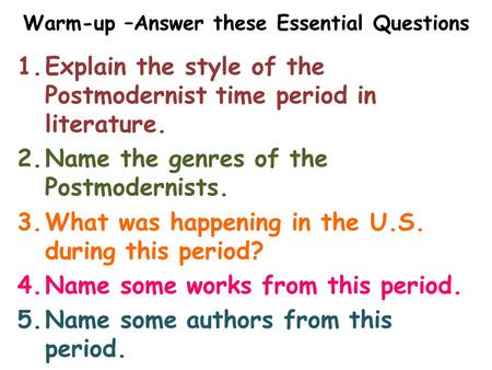 Warm-up –Answer these Essential Questions 1.Explain the style of the Postmodernist time period in literature. 2.Name the genres of the Postmodernists.