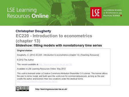 Christopher Dougherty EC220 - Introduction to econometrics (chapter 13) Slideshow: fitting models with nonstationary time series Original citation: Dougherty,