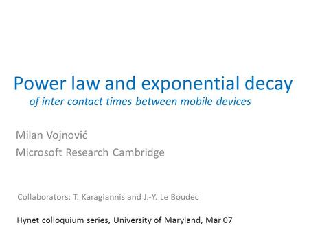 Power law and exponential decay Milan Vojnović Microsoft Research Cambridge Collaborators: T. Karagiannis and J.-Y. Le Boudec Hynet colloquium series,