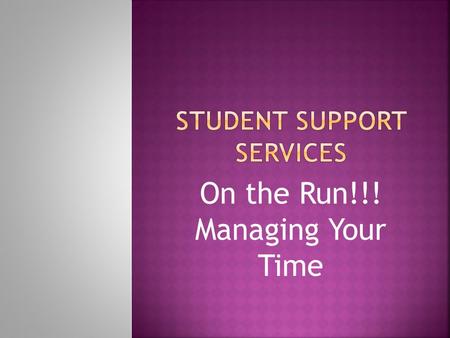 On the Run!!! Managing Your Time. Balancing school, home, or work Managing time throughout your day or week Ability to complete tasks 100%!!!!