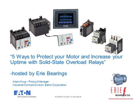 “5 Ways to Protect your Motor and Increase your Uptime with Solid-State Overload Relays” -hosted by Erie Bearings Adam Krug – Product Manager Industrial.