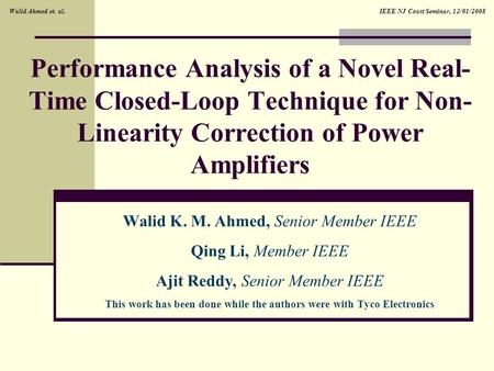 IEEE NJ Coast Seminar, 12/01/2008Walid Ahmed et. al. Performance Analysis of a Novel Real- Time Closed-Loop Technique for Non- Linearity Correction of.