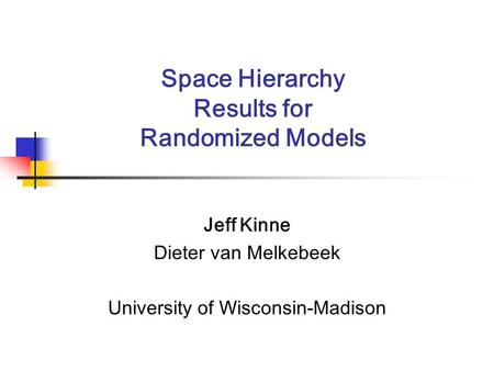 Space Hierarchy Results for Randomized Models Jeff Kinne Dieter van Melkebeek University of Wisconsin-Madison.