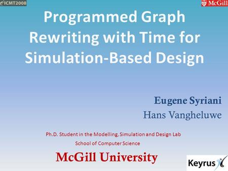 McGill University School of Computer Science Ph.D. Student in the Modelling, Simulation and Design Lab Eugene Syriani Hans Vangheluwe.