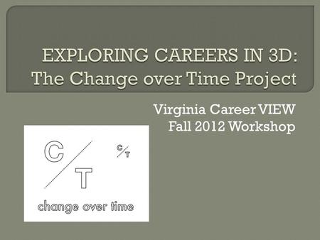 Virginia Career VIEW Fall 2012 Workshop. Transdisciplinary Student Team Greg M. Industrial Design, Creative Technologies, Architecture Evelien Communication.