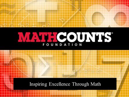 Inspiring Excellence Through Math. 1)About MATHCOUNTS 2)MATHCOUNTS Programs MATHCOUNTS Competition Program MATHCOUNTS Club Program 3)Ways to Become Involved.