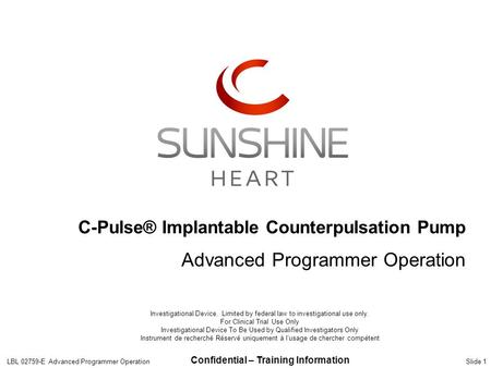 Confidential – Training Information Slide 1 C-Pulse® Implantable Counterpulsation Pump Advanced Programmer Operation LBL 02759-E Advanced Programmer Operation.