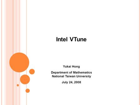 Intel VTune Yukai Hong Department of Mathematics National Taiwan University July 24, 2008.