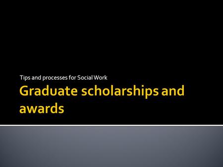 Tips and processes for Social Work. Scholarships are announced by the Graduate Coordinator in conjunction with coordinators in the Divisions.