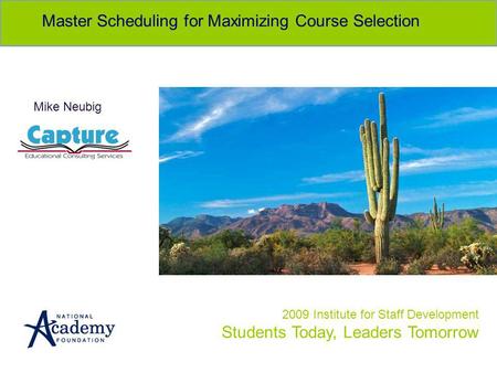 2009 Institute for Staff Development Students Today, Leaders Tomorrow Master Scheduling for Maximizing Course Selection Mike Neubig.