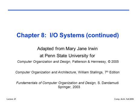 Lecture 21Comp. Arch. Fall 2006 Chapter 8: I/O Systems (continued) Adapted from Mary Jane Irwin at Penn State University for Computer Organization and.