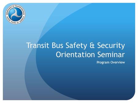 Transit Bus Safety & Security Orientation Seminar Program Overview.