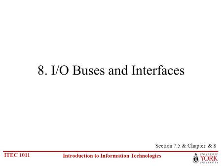 ITEC 1011 Introduction to Information Technologies 8. I/O Buses and Interfaces Section 7.5 & Chapter & 8.