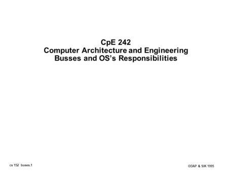 CpE 242 Computer Architecture and Engineering Busses and OS’s Responsibilities Start: X:40.