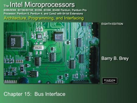 Chapter 15: Bus Interface. Copyright ©2009 by Pearson Education, Inc. Upper Saddle River, New Jersey 07458 All rights reserved. The Intel Microprocessors: