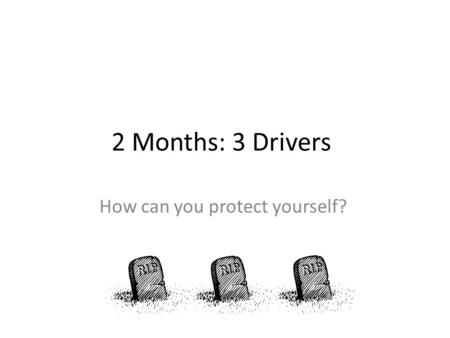 2 Months: 3 Drivers How can you protect yourself?.