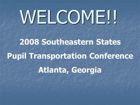 WELCOME!! 2008 Southeastern States Pupil Transportation Conference Atlanta, Georgia.