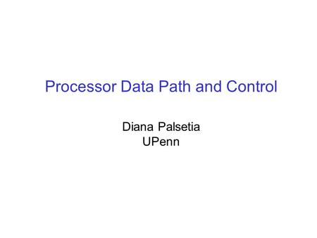 Processor Data Path and Control Diana Palsetia UPenn