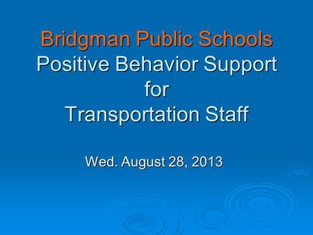 Bridgman Public Schools Positive Behavior Support for Transportation Staff Wed. August 28, 2013.