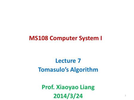 MS108 Computer System I Lecture 7 Tomasulos Algorithm Prof. Xiaoyao Liang 2014/3/24 1.