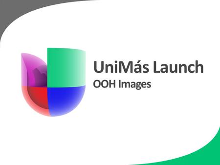 UniMás Launch OOH Images. Local OOH Objective: Build incremental reach & awareness in key markets Create base/foundation OOH plan Rationale: Media not.