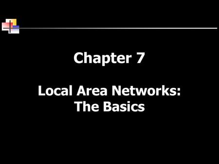 Chapter 7 Local Area Networks: The Basics