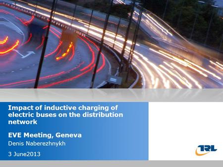 Insert the title of your presentation here Presented by Name Here Job Title - Date Impact of inductive charging of electric buses on the distribution network.