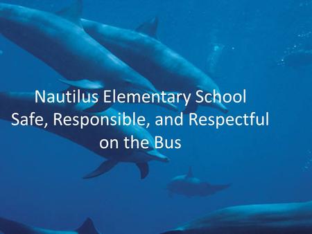 Nautilus Elementary School Safe, Responsible, and Respectful on the Bus.