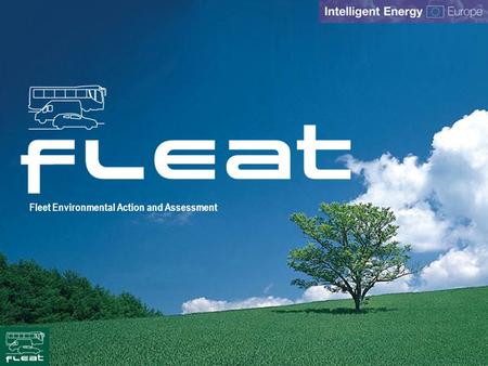 Fleet Environmental Action and Assessment. The Project –Intelligent Energy For Europe – STEER EIE/07/007/SI2.466261 –1/10/07 – 31/3/10 –Consortium 11.