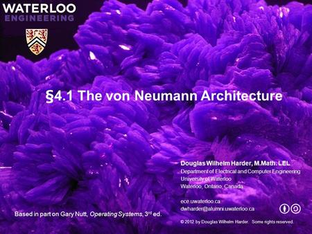 §4.1 The von Neumann Architecture Douglas Wilhelm Harder, M.Math. LEL Department of Electrical and Computer Engineering University of Waterloo Waterloo,