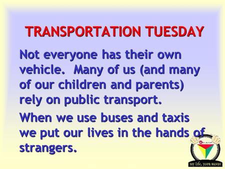 Transportation Tuesday TRANSPORTATION TUESDAY Not everyone has their own vehicle. Many of us (and many of our children and parents) rely on public transport.