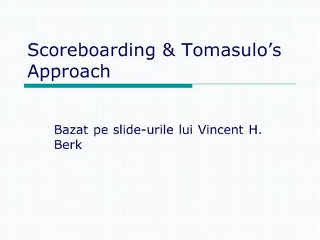 Scoreboarding & Tomasulos Approach Bazat pe slide-urile lui Vincent H. Berk.