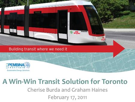 A Win-Win Transit Solution for Toronto Cherise Burda and Graham Haines February 17, 2011.