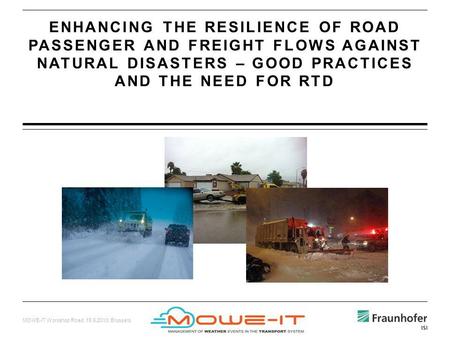 MOWE-IT Workshop Road, 18.9.2013, Brussels ENHANCING THE RESILIENCE OF ROAD PASSENGER AND FREIGHT FLOWS AGAINST NATURAL DISASTERS – GOOD PRACTICES AND.