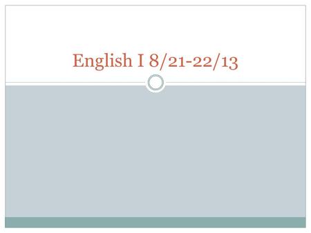 English I 8/21-22/13. Something to Think About To be yourself in a world that is constantly trying to make you something else is the greatest accomplishment.