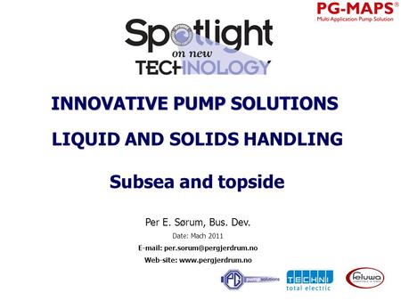 LIQUID AND SOLIDS HANDLING Subsea and topside Per E. Sørum, Bus. Dev. Date: Mach 2011   Web-site:  INNOVATIVE.