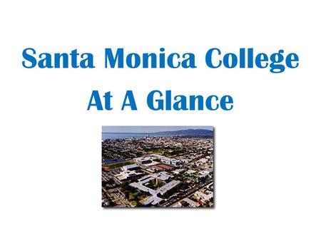 Santa Monica College At A Glance. Approx. 34,000 students at SMC.