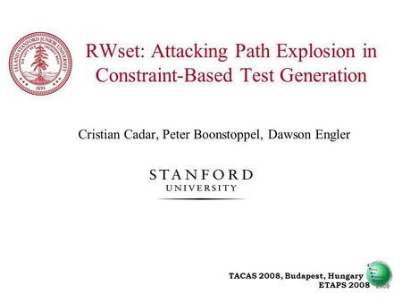 Cristian Cadar, Peter Boonstoppel, Dawson Engler RWset: Attacking Path Explosion in Constraint-Based Test Generation TACAS 2008, Budapest, Hungary ETAPS.